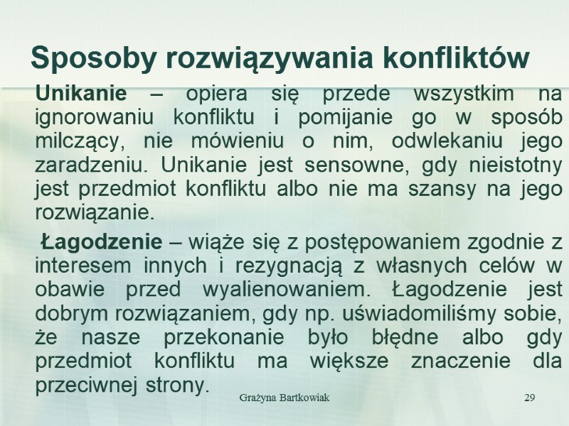 Grażyna Bartkowiak 29 Sposoby rozwiązywania konfliktów Unikanie – opiera się przede wszystkim na ignorowaniu